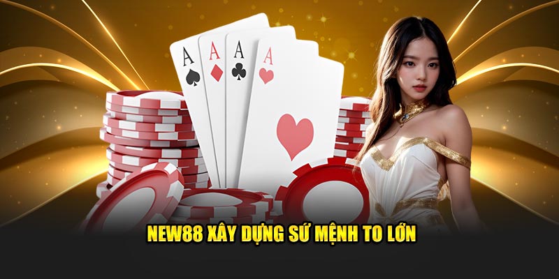 New88 xây dựng sứ mệnh to lớn